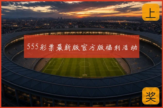 555彩票最新版官方版福利活动